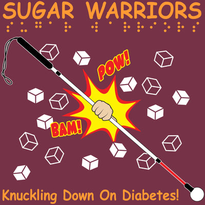SUGAR WARRIORS is across the top in 3-D orange puff ink letters & Braille. Beneath that is a fist holding a white cane diagonally across the bag, smashing through cubes of sugar with the words, “pow”and “bam” around. “KNUCKLING DOWN ON DIABETES!” Is on the bottom of the bag in orange.